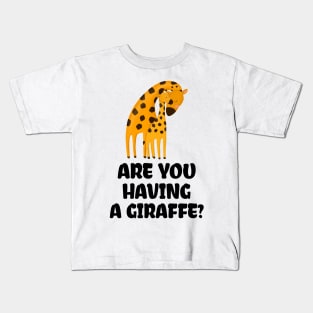 ARE YOU HAVING A GIRAFFE? Kids T-Shirt